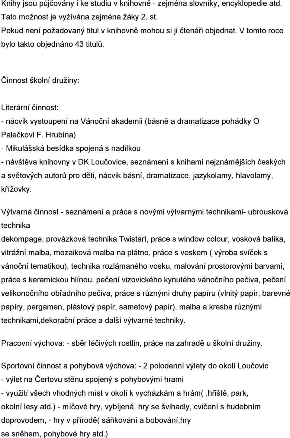 Hrubína) - Mikulášská besídka spojená s nadílkou - návštěva knihovny v DK Loučovice, seznámení s knihami nejznámějších českých a světových autorů pro děti, nácvik básní, dramatizace, jazykolamy,