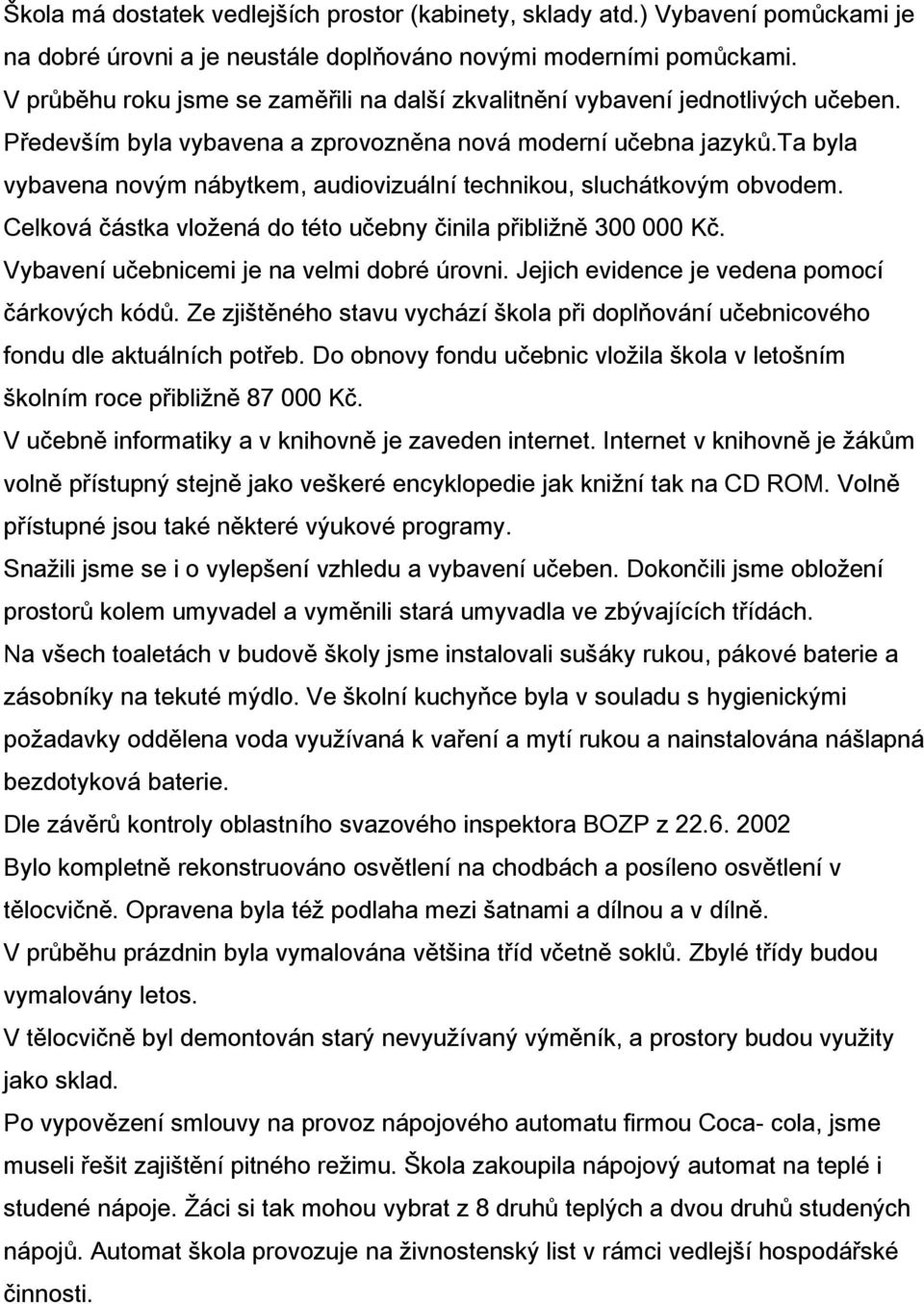 ta byla vybavena novým nábytkem, audiovizuální technikou, sluchátkovým obvodem. Celková částka vložená do této učebny činila přibližně 300 000 Kč. Vybavení učebnicemi je na velmi dobré úrovni.