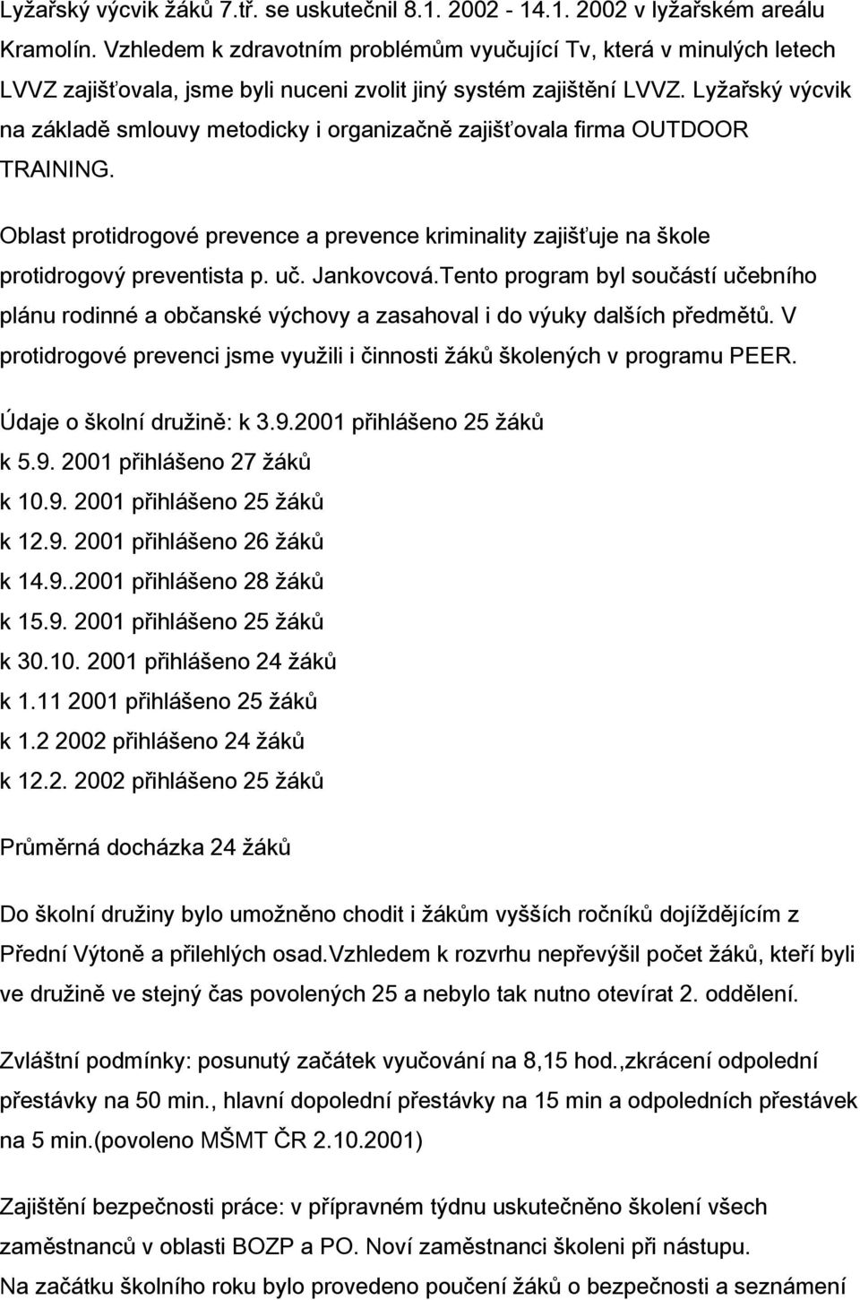 Lyžařský výcvik na základě smlouvy metodicky i organizačně zajišťovala firma OUTDOOR TRAINING. Oblast protidrogové prevence a prevence kriminality zajišťuje na škole protidrogový preventista p. uč.