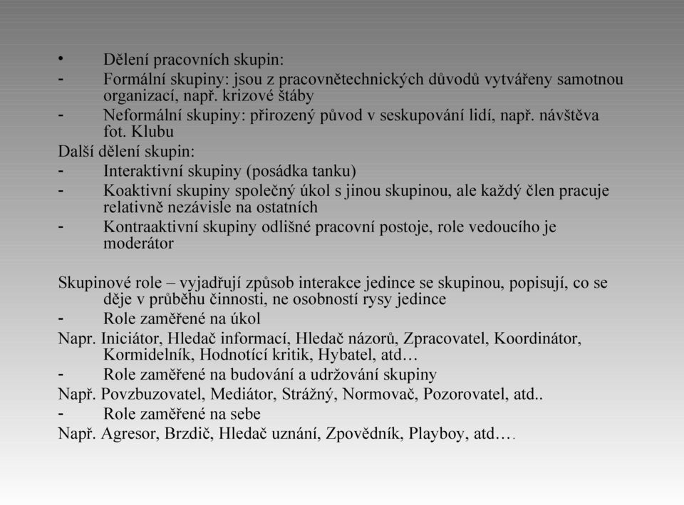 Klubu Další dělení skupin: - Interaktivní skupiny (posádka tanku) - Koaktivní skupiny společný úkol s jinou skupinou, ale každý člen pracuje relativně nezávisle na ostatních - Kontraaktivní skupiny