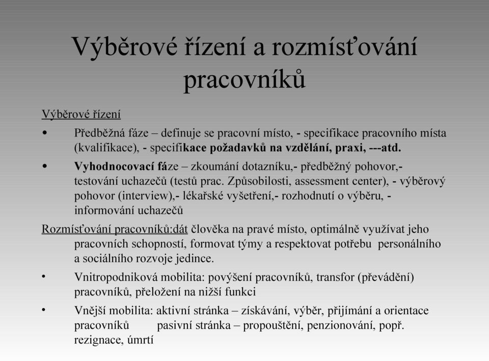 Způsobilosti, assessment center), - výběrový pohovor (interview),- lékařské vyšetření,- rozhodnutí o výběru, - informování uchazečů Rozmísťování pracovníků:dát člověka na pravé místo, optimálně