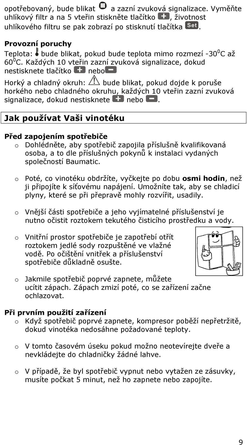 Každých 10 vteřin zazní zvuková signalizace, dokud nestisknete tlačítko nebo Horký a chladný okruh: bude blikat, pokud dojde k poruše horkého nebo chladného okruhu, každých 10 vteřin zazní zvuková