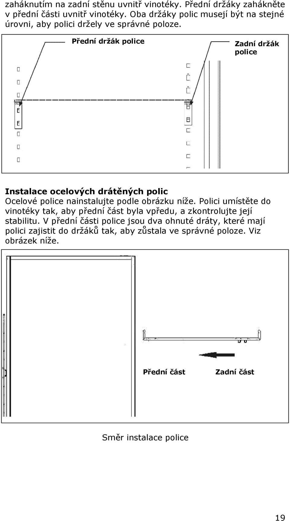 Přední držák police Zadní držák police Instalace ocelových drátěných polic Ocelové police nainstalujte podle obrázku níže.