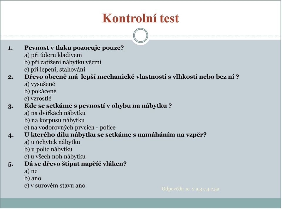 Kde se setkáme s pevností v ohybu na nábytku? a) na dvířkách nábytku b) na korpusu nábytku c) na vodorovných prvcích - police 4.