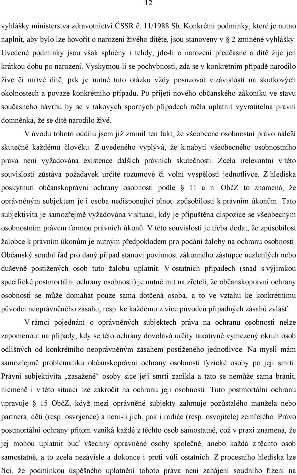 Vyskytnou-li se pochybnosti, zda se v konkrétním případě narodilo živé či mrtvé dítě, pak je nutné tuto otázku vždy posuzovat v závislosti na skutkových okolnostech a povaze konkrétního případu.