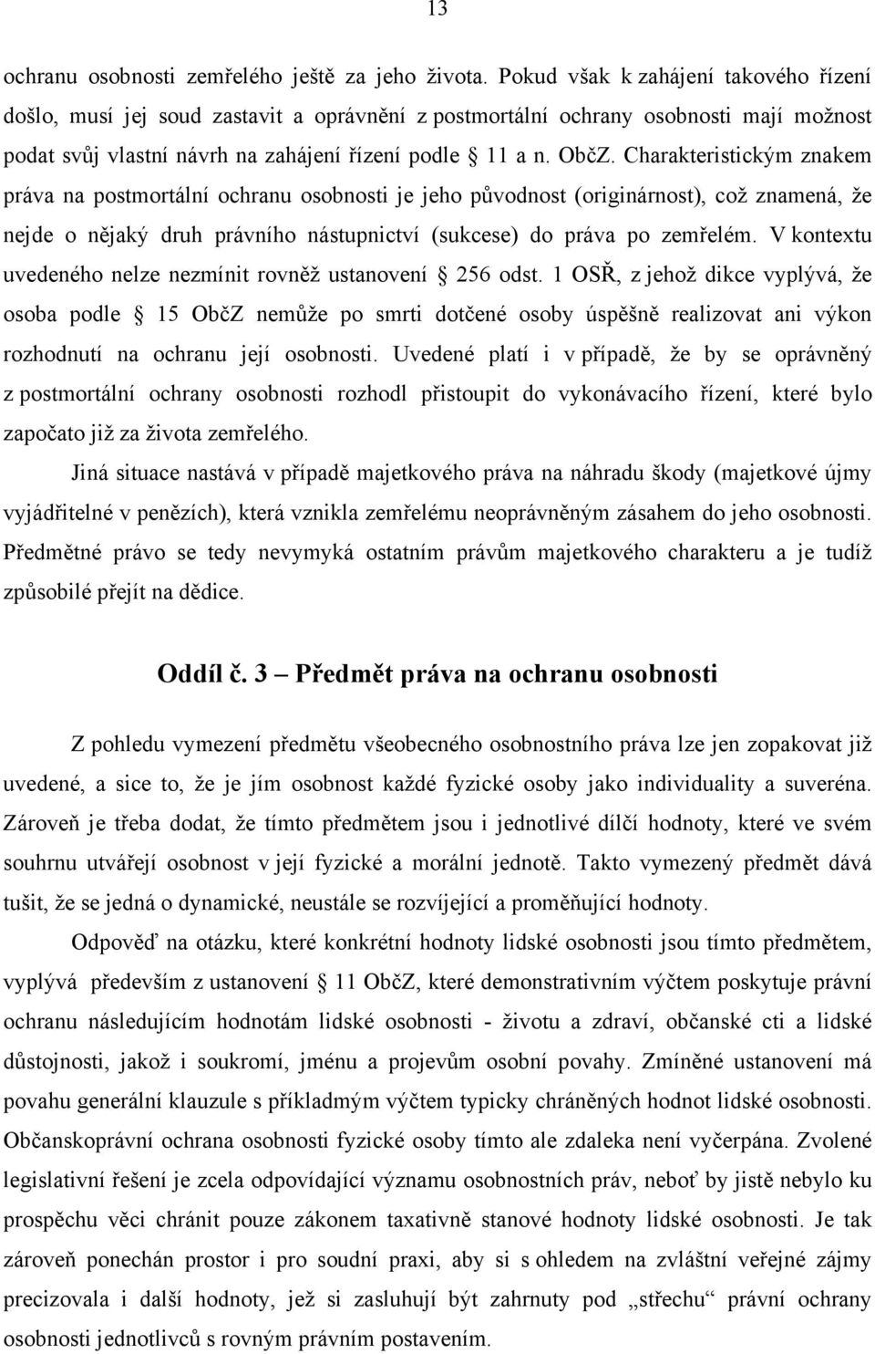 Charakteristickým znakem práva na postmortální ochranu osobnosti je jeho původnost (originárnost), což znamená, že nejde o nějaký druh právního nástupnictví (sukcese) do práva po zemřelém.