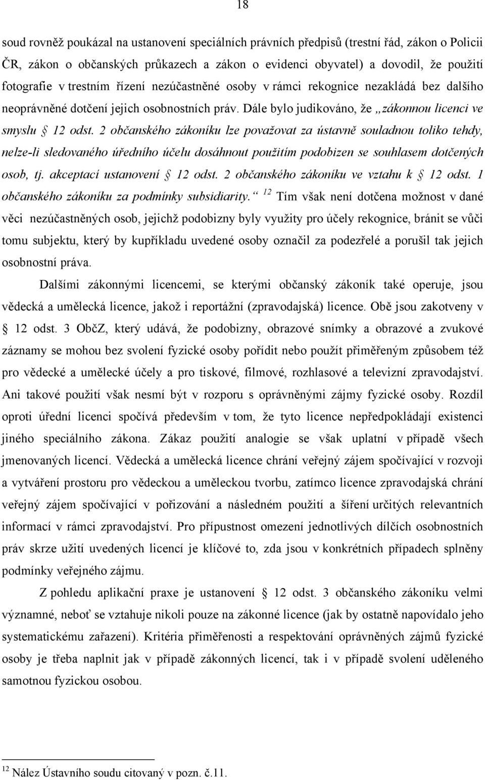 2 občanského zákoníku lze považovat za ústavně souladnou toliko tehdy, nelze-li sledovaného úředního účelu dosáhnout použitím podobizen se souhlasem dotčených osob, tj. akceptací ustanovení 12 odst.