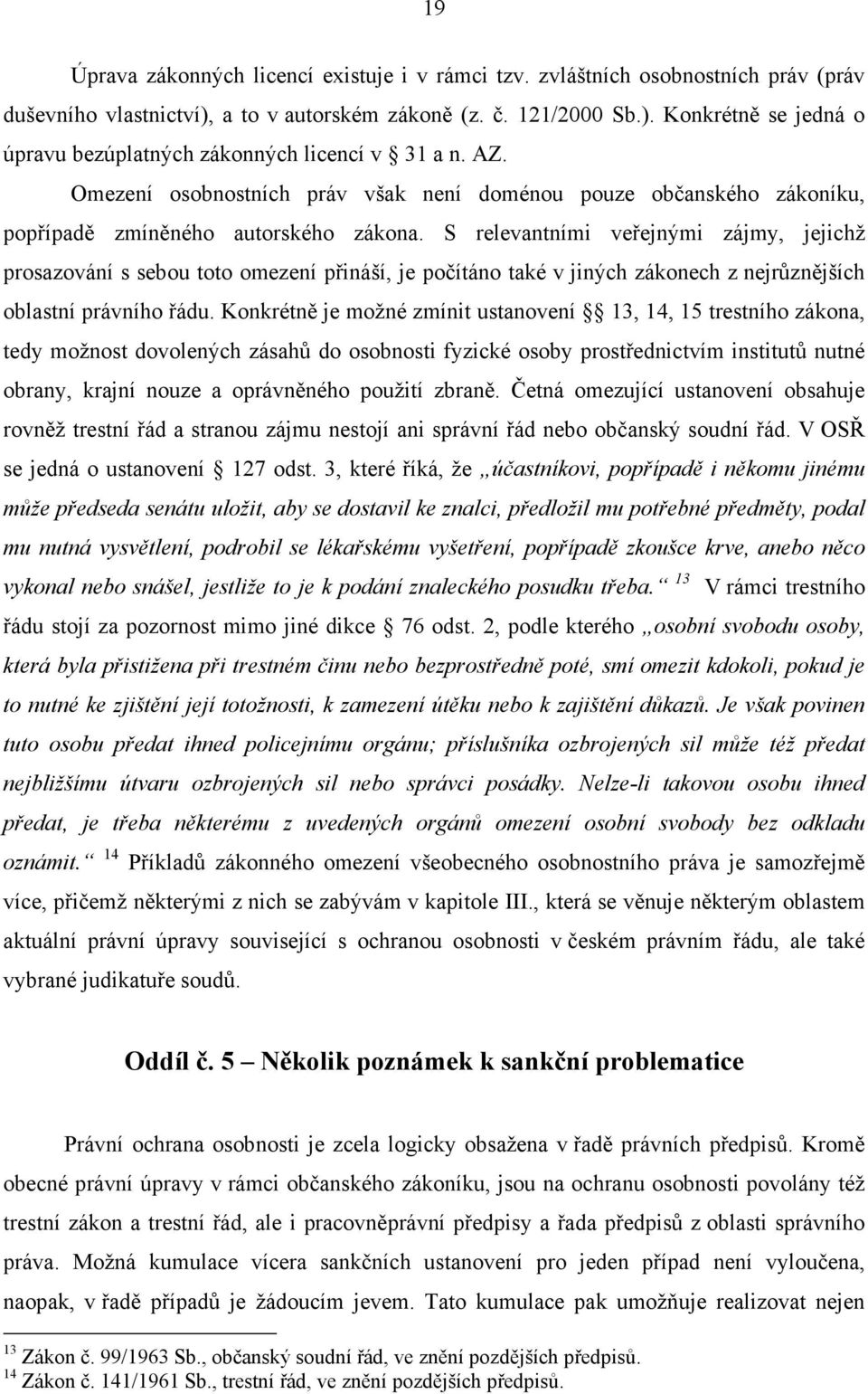 S relevantními veřejnými zájmy, jejichž prosazování s sebou toto omezení přináší, je počítáno také v jiných zákonech z nejrůznějších oblastní právního řádu.