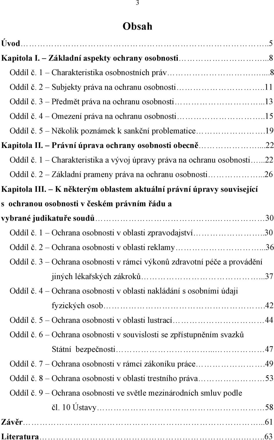 ..22 Oddíl č. 1 Charakteristika a vývoj úpravy práva na ochranu osobnosti...22 Oddíl č. 2 Základní prameny práva na ochranu osobnosti...26 Kapitola III.