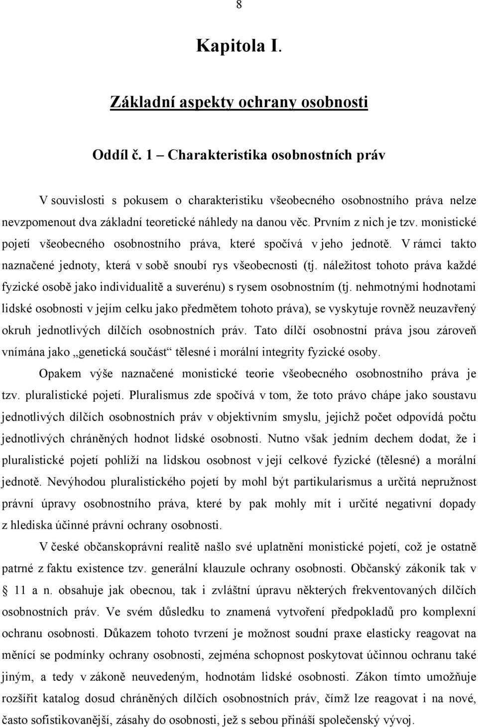 monistické pojetí všeobecného osobnostního práva, které spočívá v jeho jednotě. V rámci takto naznačené jednoty, která v sobě snoubí rys všeobecnosti (tj.