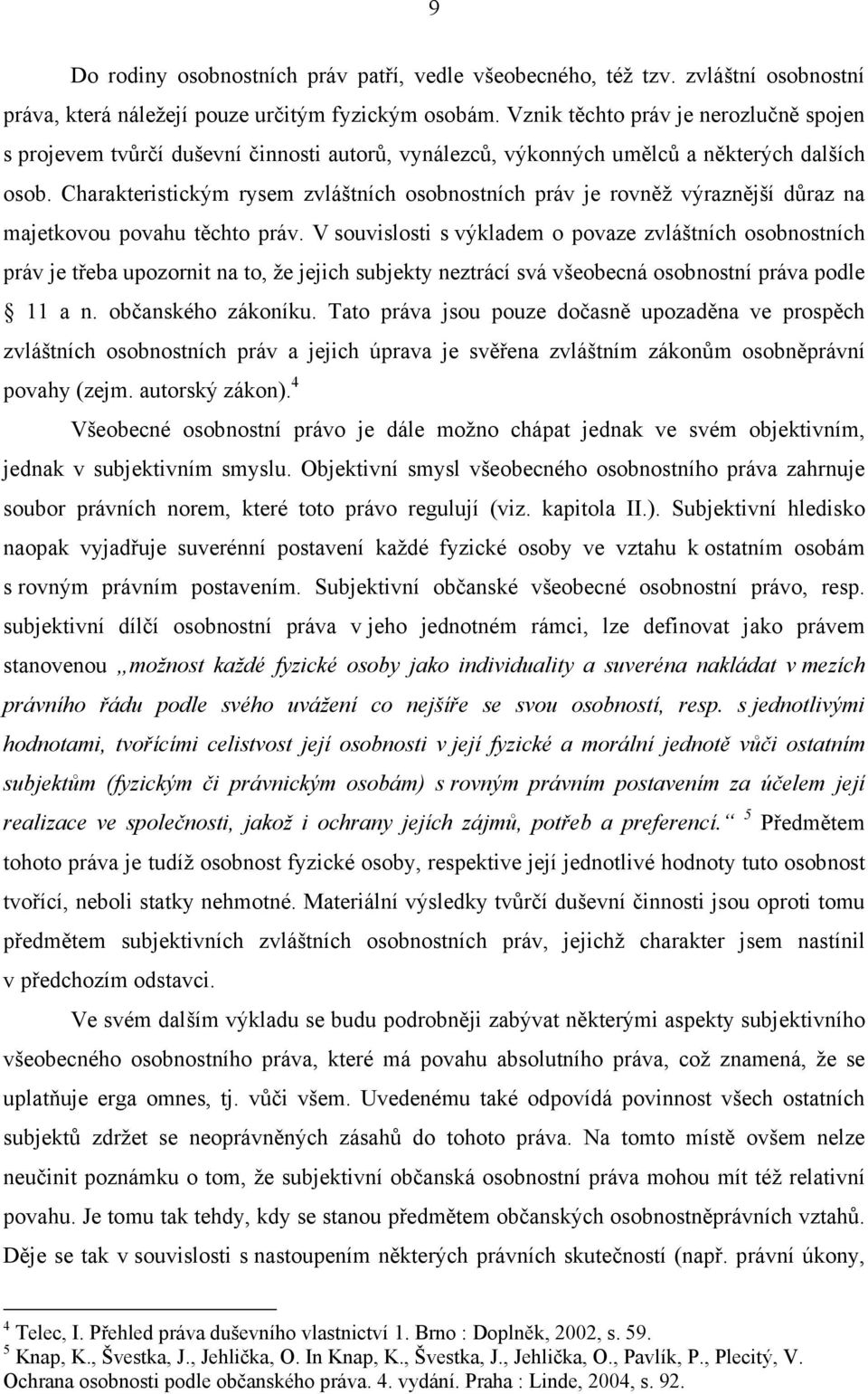 Charakteristickým rysem zvláštních osobnostních práv je rovněž výraznější důraz na majetkovou povahu těchto práv.