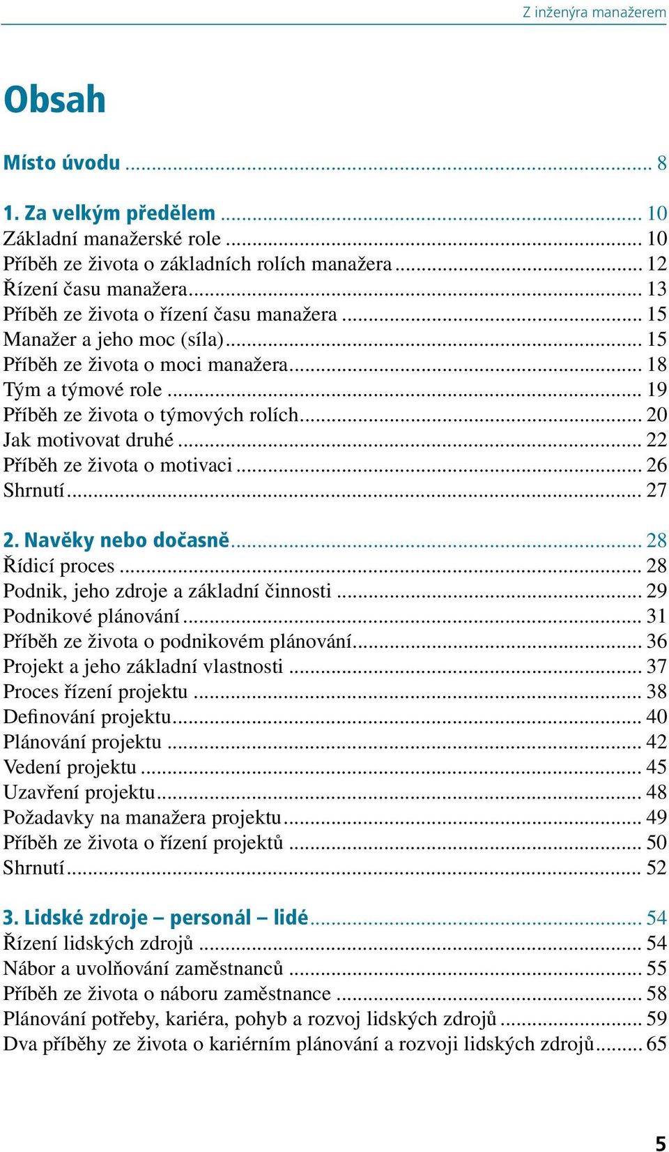 .. 20 Jak motivovat druhé... 22 Příběh ze života o motivaci... 26 Shrnutí... 27 2. Navěky nebo dočasně... 28 Řídicí proces... 28 Podnik, jeho zdroje a základní činnosti... 29 Podnikové plánování.