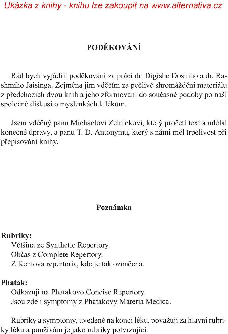 Jsem vdìèný panu Michaelovi Zelnickovi, který proèetl text a udìlal koneèné úpravy, a panu T. D. Antonymu, který s námi mìl trpìlivost pøi pøepisování knihy.