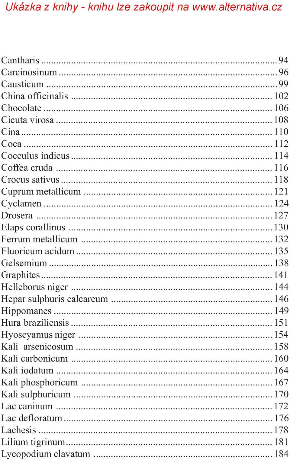 .. 138 Graphites...141 Helleborus niger... 144 Hepar sulphuris calcareum...146 Hippomanes... 149 Hura braziliensis... 151 Hyoscyamus niger...154 Kali arsenicosum.