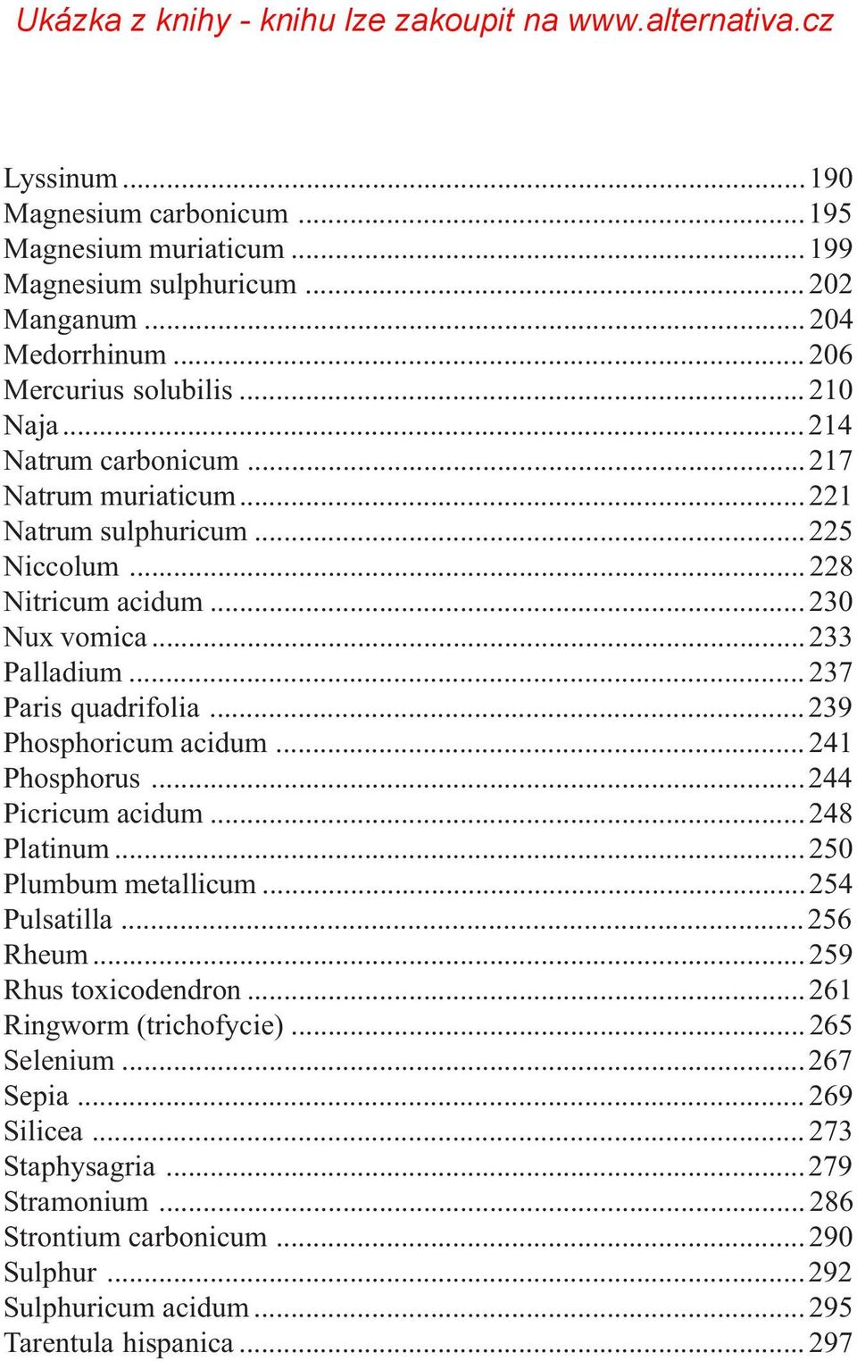 .. 239 Phosphoricum acidum... 241 Phosphorus...244 Picricum acidum... 248 Platinum... 250 Plumbum metallicum...254 Pulsatilla...256 Rheum... 259 Rhus toxicodendron.