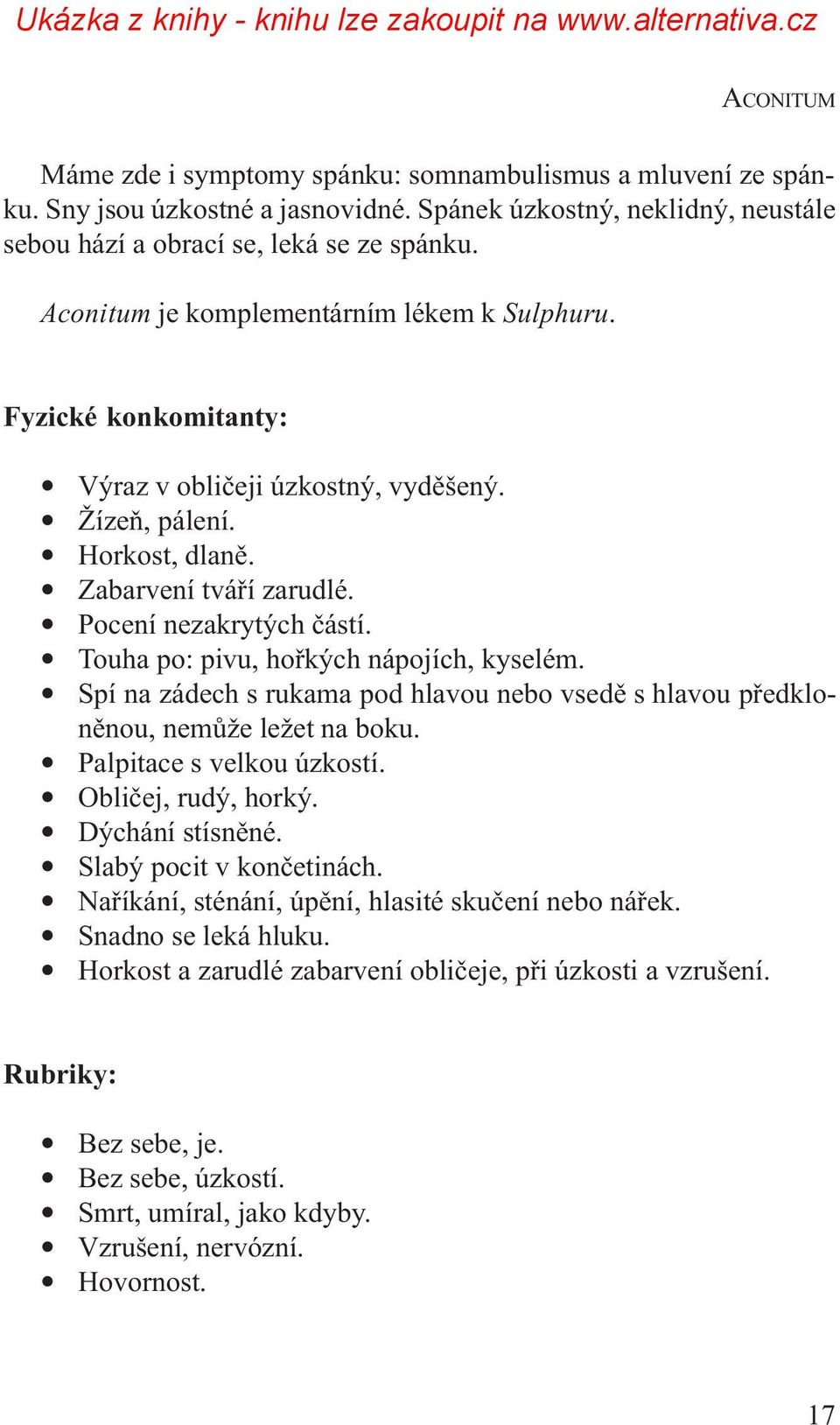 Touha po: pivu, hoøkých nápojích, kyselém. Spí na zádech s rukama pod hlavou nebo vsedì s hlavou pøedklonìnou, nemùže ležet na boku. Palpitace s velkou úzkostí. Oblièej, rudý, horký. Dýchání stísnìné.