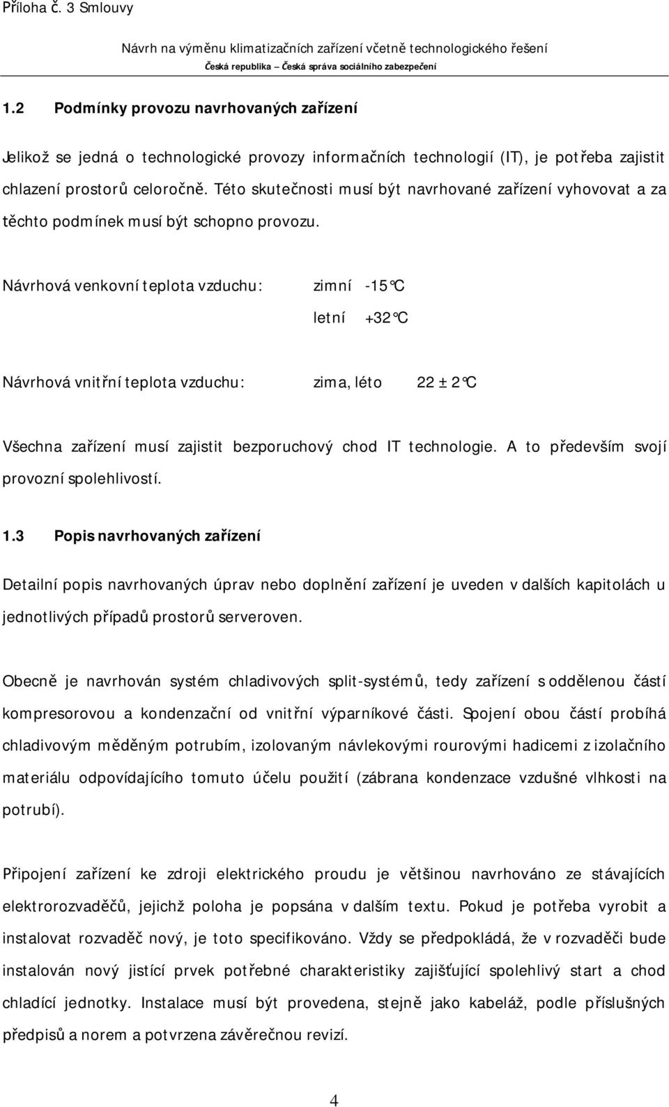 Návrhová venkovní teplota vzduchu: zimní -15 C letní +32 C Návrhová vnit ní teplota vzduchu: zima, léto 22 ± 2 C Všechna za ízení musí zajistit bezporuchový chod IT technologie.