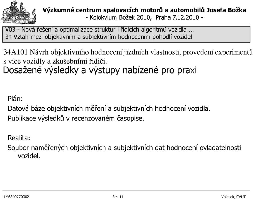 subjektivních hodnocení vozidla. Publikace výsledků v recenzovaném časopise.