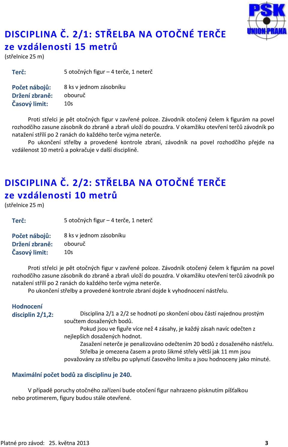 střelci je pět otočných figur v zavřené poloze. Závodník otočený čelem k figurám na povel rozhodčího zasune zásobník do zbraně a zbraň uloží do pouzdra.