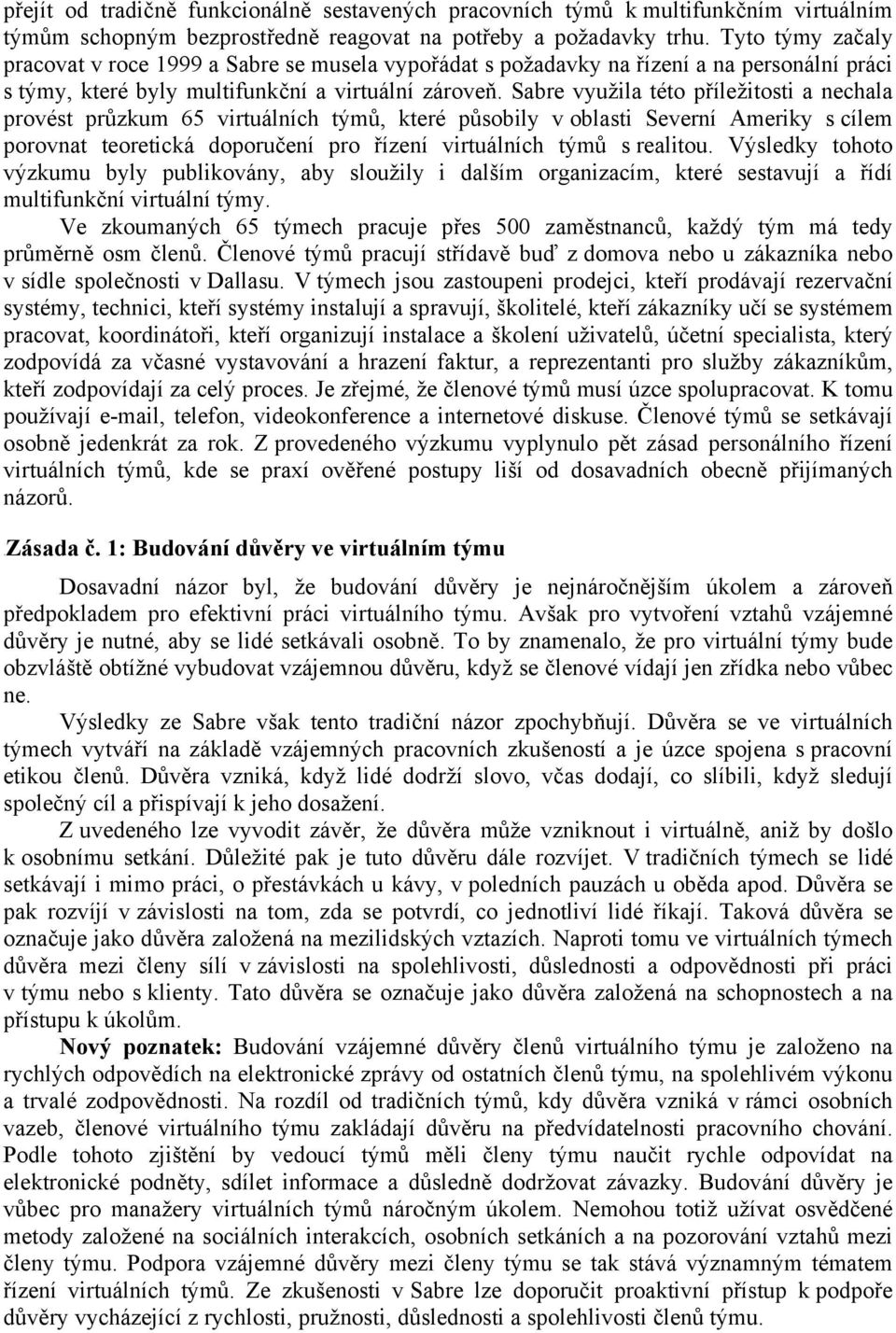 Sabre využila této příležitosti a nechala provést průzkum 65 virtuálních týmů, které působily v oblasti Severní Ameriky s cílem porovnat teoretická doporučení pro řízení virtuálních týmů s realitou.