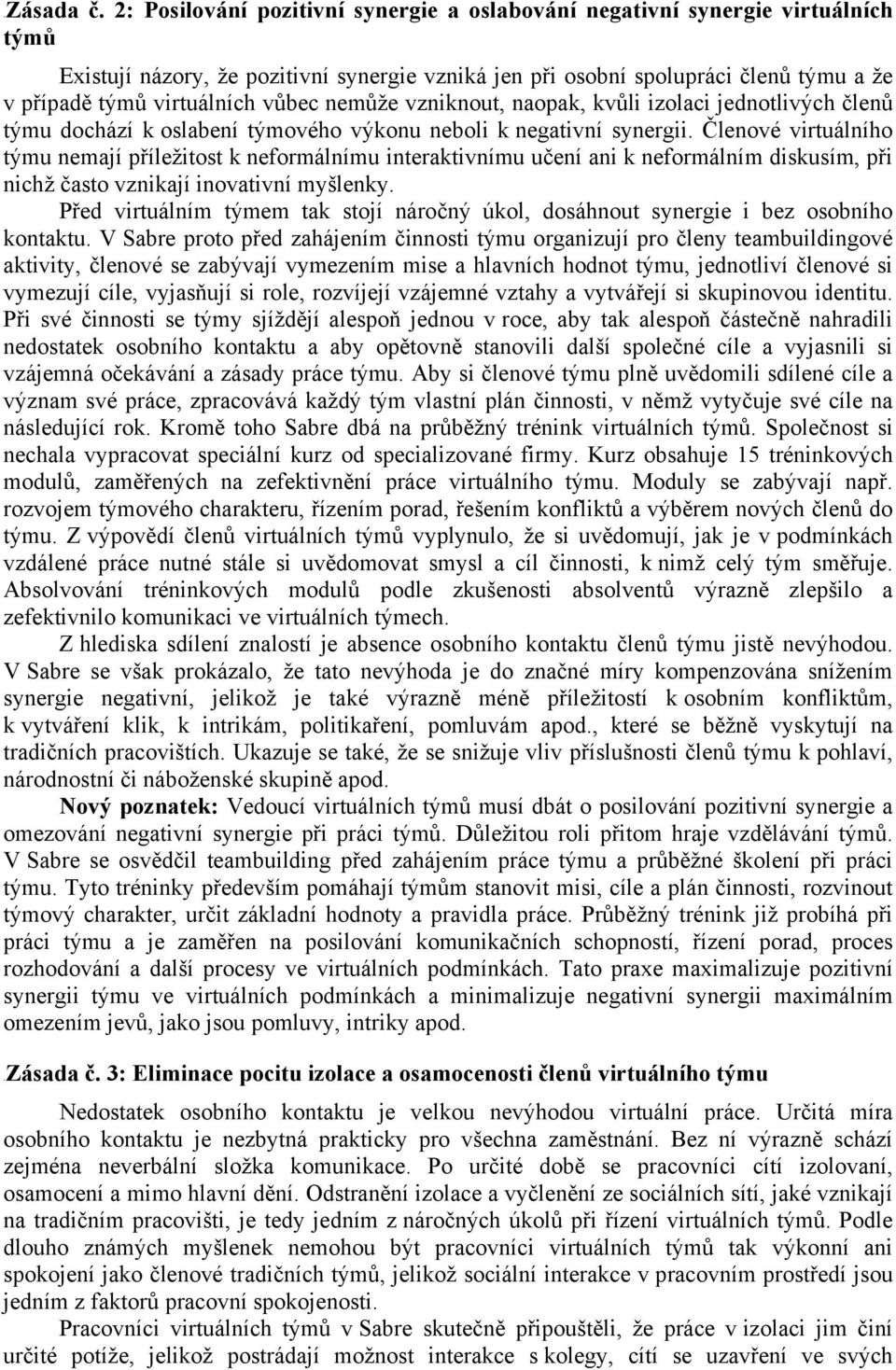 vůbec nemůže vzniknout, naopak, kvůli izolaci jednotlivých členů týmu dochází k oslabení týmového výkonu neboli k negativní synergii.