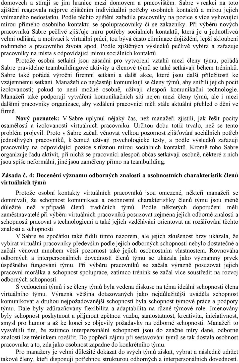 Při výběru nových pracovníků Sabre pečlivě zjišťuje míru potřeby sociálních kontaktů, která je u jednotlivců velmi odlišná, a motivaci k virtuální práci, tou bývá často eliminace dojíždění, lepší