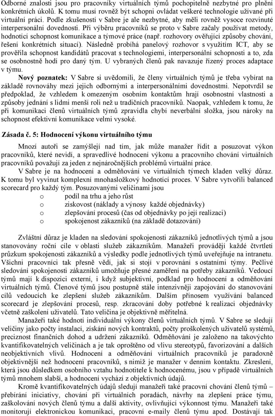 Při výběru pracovníků se proto v Sabre začaly používat metody, hodnotící schopnost komunikace a týmové práce (např. rozhovory ověřující způsoby chování, řešení konkrétních situací).