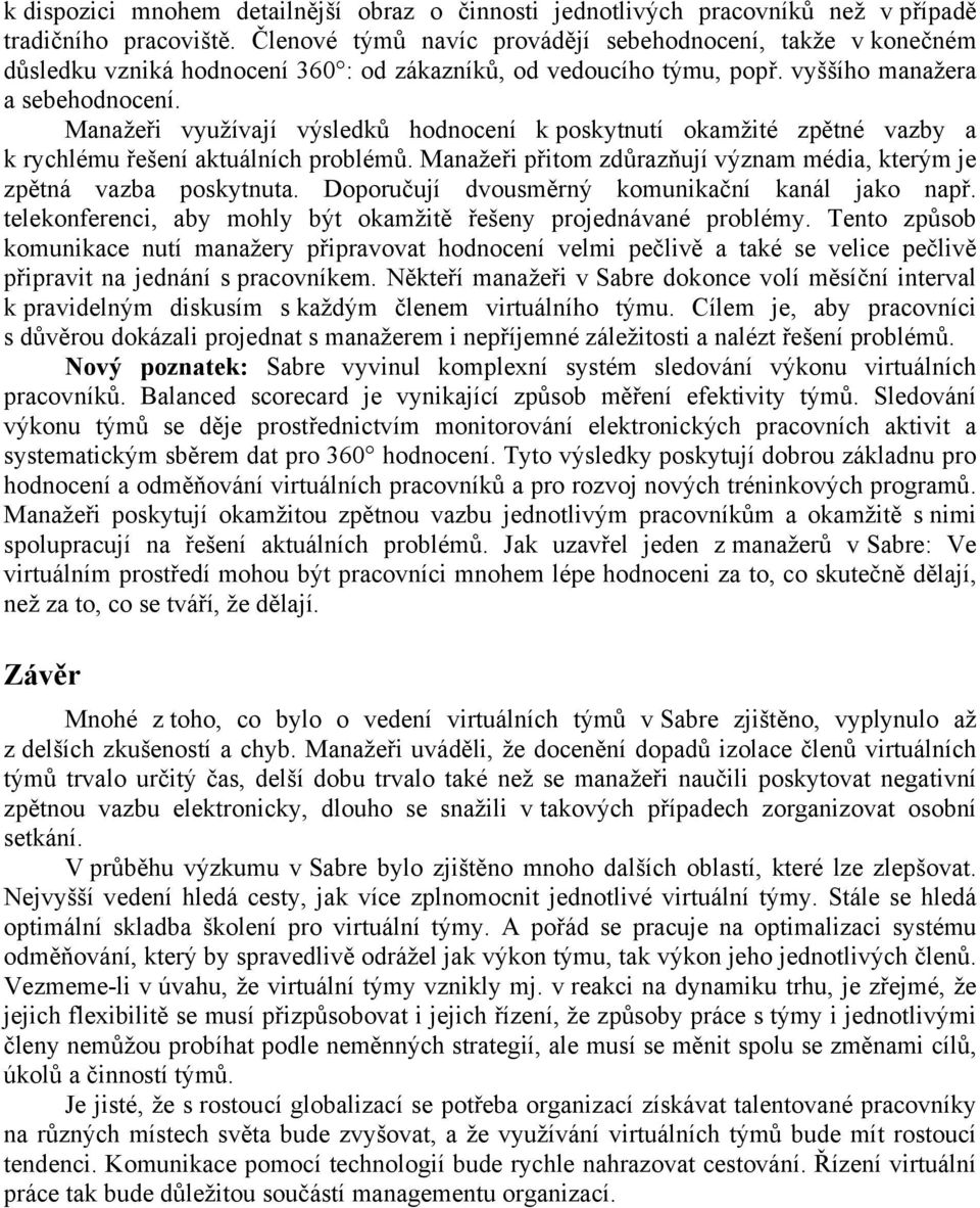 Manažeři využívají výsledků hodnocení k poskytnutí okamžité zpětné vazby a k rychlému řešení aktuálních problémů. Manažeři přitom zdůrazňují význam média, kterým je zpětná vazba poskytnuta.