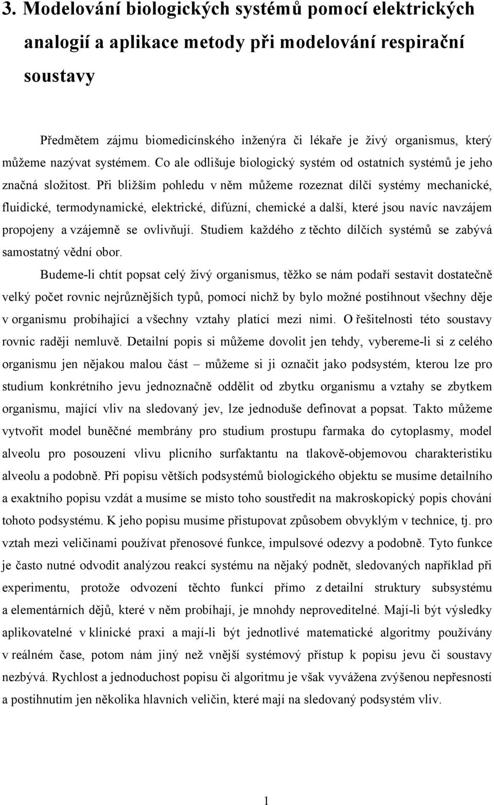 Při bližším pohledu v něm můžeme rozeznat dílčí systémy mechanické, fluidické, termodynamické, elektrické, difúzní, chemické a další, které jsou navíc navzájem propojeny a vzájemně se ovlivňují.