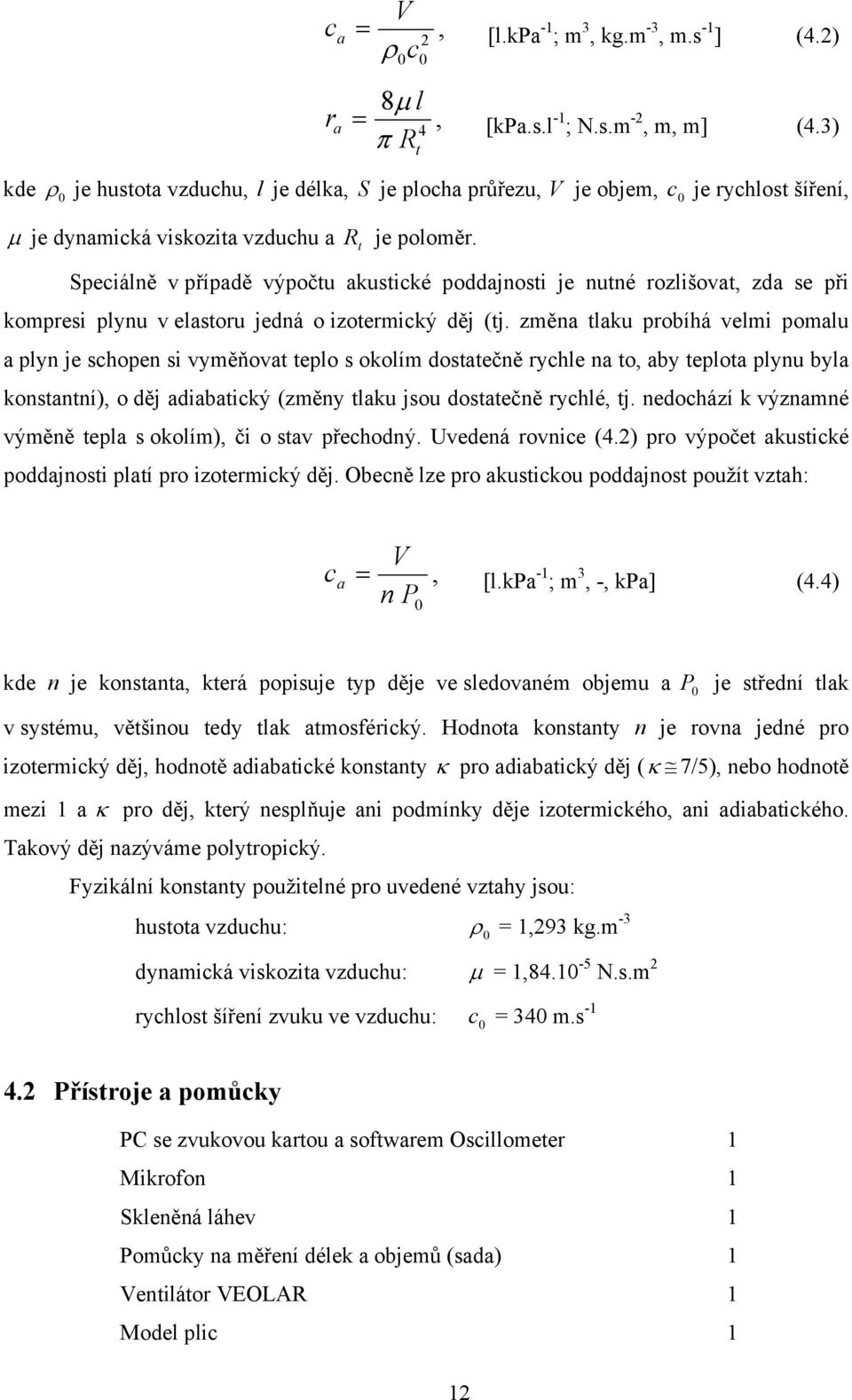 peciálně v případě výpočtu akustické poddajnosti je nutné rozlišovat, zda se při kompresi plynu v elastoru jedná o izotermický děj (tj.