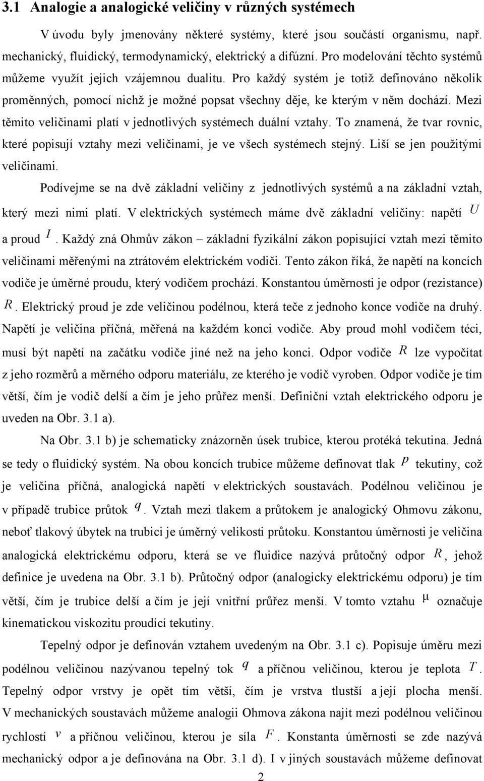 Mezi těmito veličinami platí v jednotlivých systémech duální vztahy. To znamená, že tvar rovnic, které popisují vztahy mezi veličinami, je ve všech systémech stejný. Liší se jen použitými veličinami.