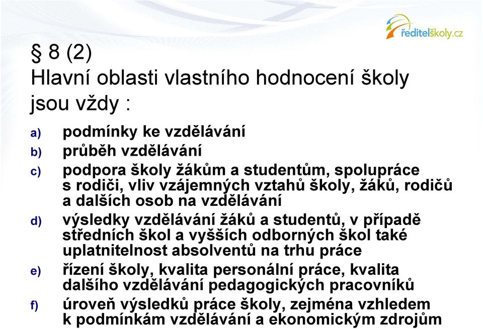 studentů, v případě středních škol a vyšších odborných škol také uplatnitelnost absolventů na trhu práce e) řízení školy, kvalita