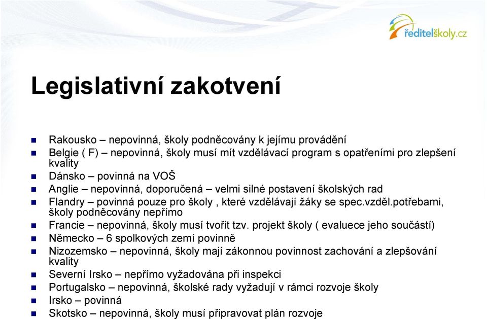 vají žáky se spec.vzděl.potřebami, školy podněcovány nepřímo Francie nepovinná, školy musí tvořit tzv.