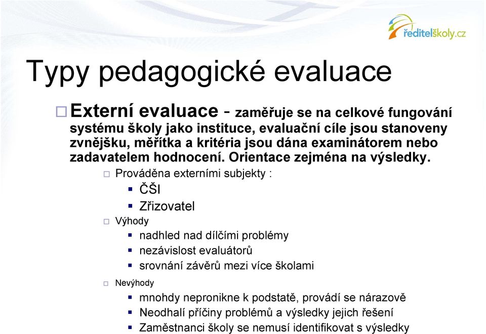 Prováděna externími subjekty : ČŠI Zřizovatel Výhody nadhled nad dílčími problémy nezávislost evaluátorů srovnání závěrů mezi více