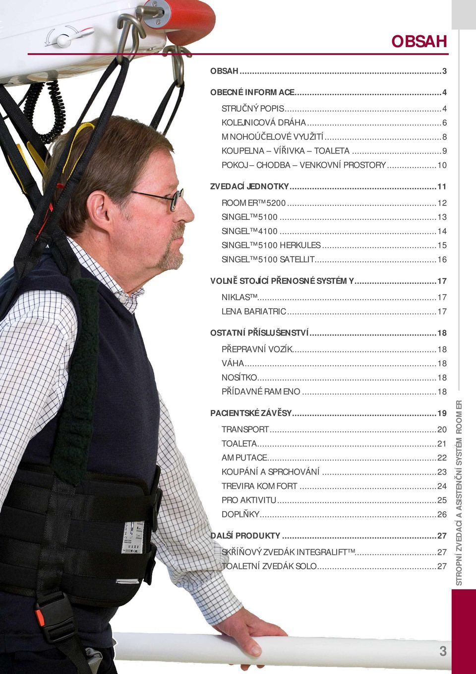 .. 17 NIKLAS... 17 LENA BARIATRIC... 17 OSTATNÍ PŘÍSLUŠENSTVÍ... 18 PŘEPRAVNÍ VOZÍK... 18 VÁHA... 18 NOSÍTKO... 18 PŘÍDAVNÉ RAMENO... 18 PACIENTSKÉ ZÁVĚSY... 19 TRANSPORT.