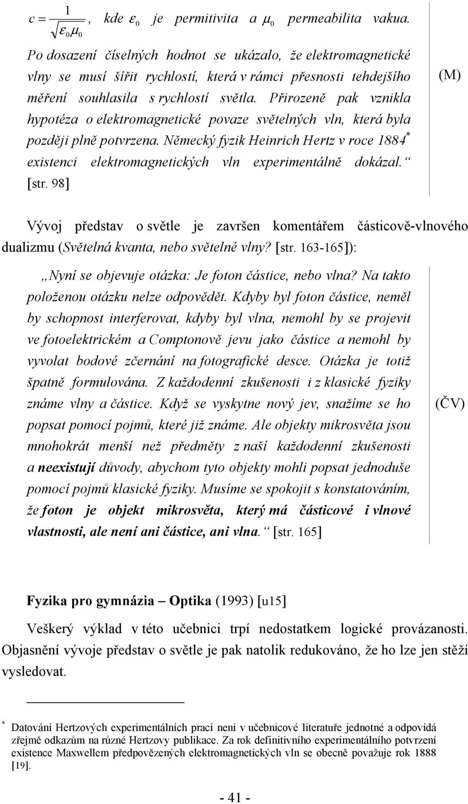 Přirozeně pak vznikla hypotéza o elektromagnetické povaze světelných vln, která byla později plně potvrzena.