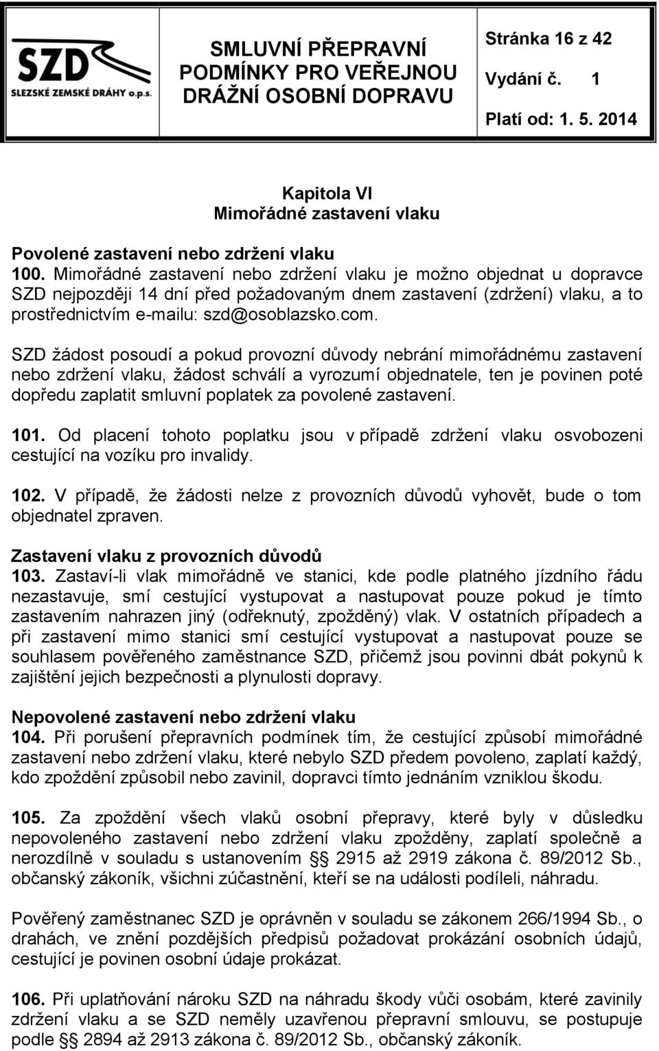 SZD žádost posoudí a pokud provozní důvody nebrání mimořádnému zastavení nebo zdržení vlaku, žádost schválí a vyrozumí objednatele, ten je povinen poté dopředu zaplatit smluvní poplatek za povolené