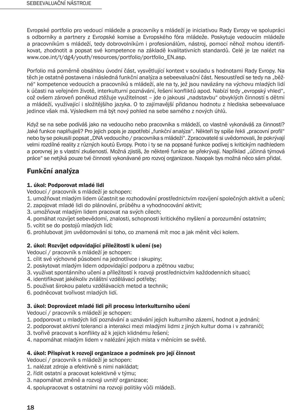 standardů. Celé je lze nalézt na www.coe.int/t/dg4/youth/resources/portfolio/portfolio_en.asp. Porfolio má poměrně obsáhlou úvodní část, vysvětlující kontext v souladu s hodnotami Rady Evropy.