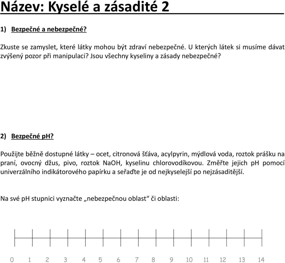 Použijte běžně dostupné látky ocet, citronová šťáva, acylpyrin, mýdlová voda, roztok prášku na praní, ovocný džus, pivo, roztok NaOH, kyselinu