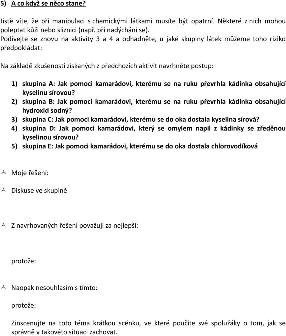 pomoci kamarádovi, kterému se na ruku převrhla kádinka obsahující kyselinu sírovou? 2) skupina B: Jak pomoci kamarádovi, kterému se na ruku převrhla kádinka obsahující hydroxid sodný?