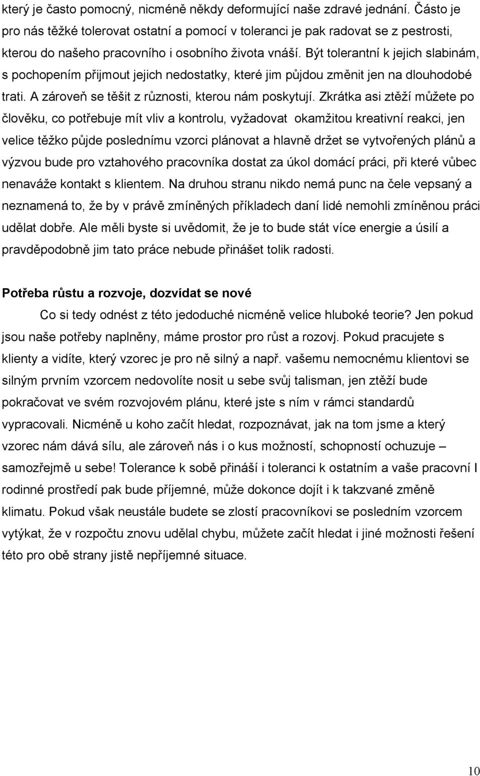 Být tolerantní k jejich slabinám, s pochopením přijmout jejich nedostatky, které jim půjdou změnit jen na dlouhodobé trati. A zároveň se těšit z různosti, kterou nám poskytují.