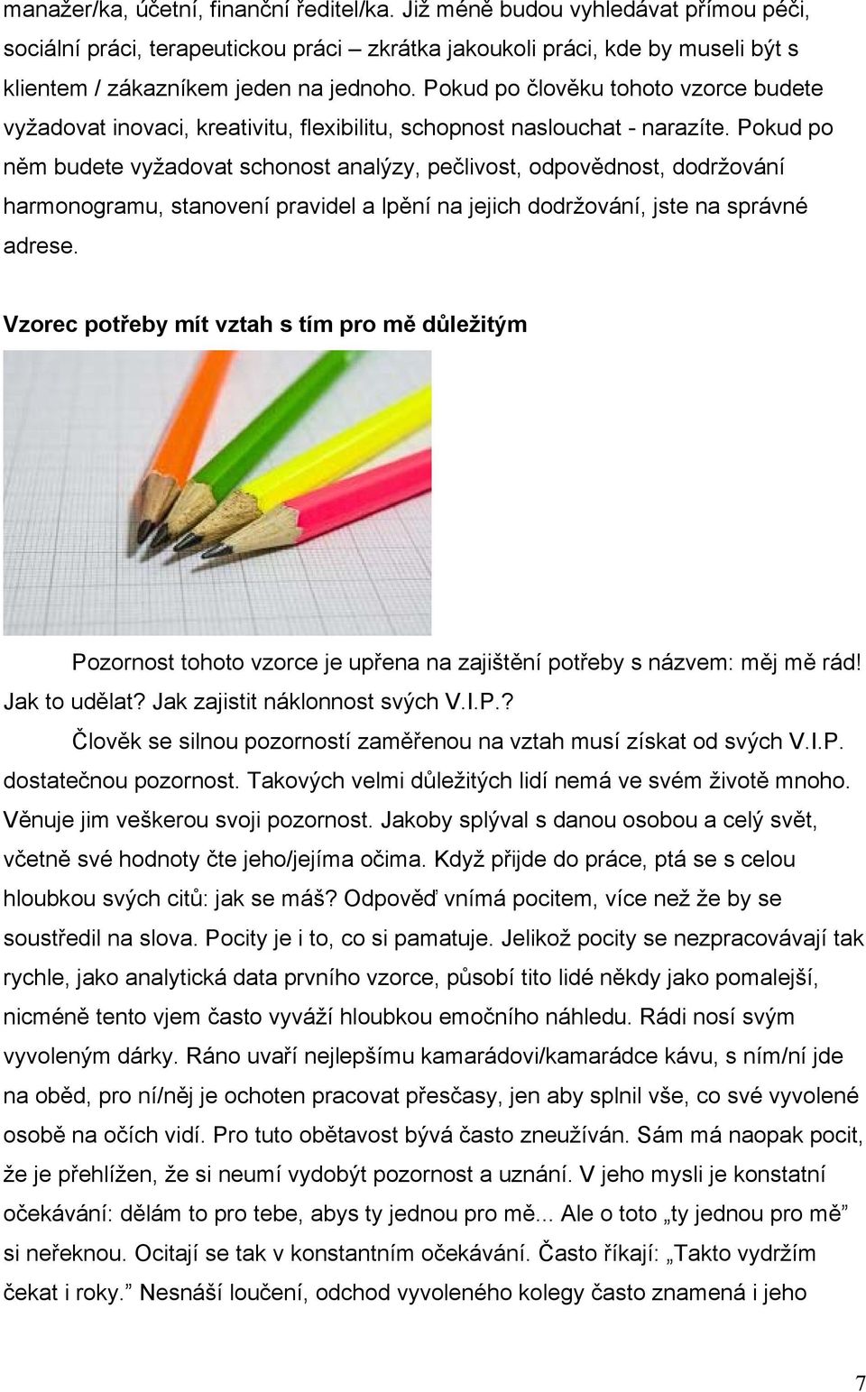 Pokud po něm budete vyžadovat schonost analýzy, pečlivost, odpovědnost, dodržování harmonogramu, stanovení pravidel a lpění na jejich dodržování, jste na správné adrese.