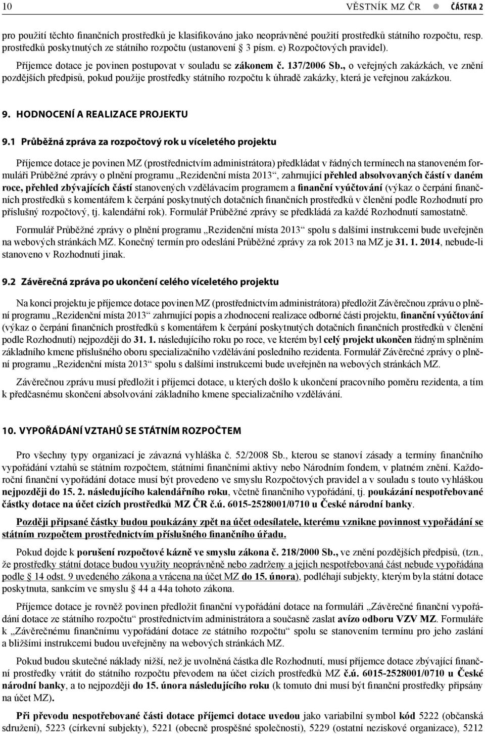 , o veřejných zakázkách, ve znění pozdějších předpisů, pokud použije prostředky státního rozpočtu k úhradě zakázky, která je veřejnou zakázkou. 9.