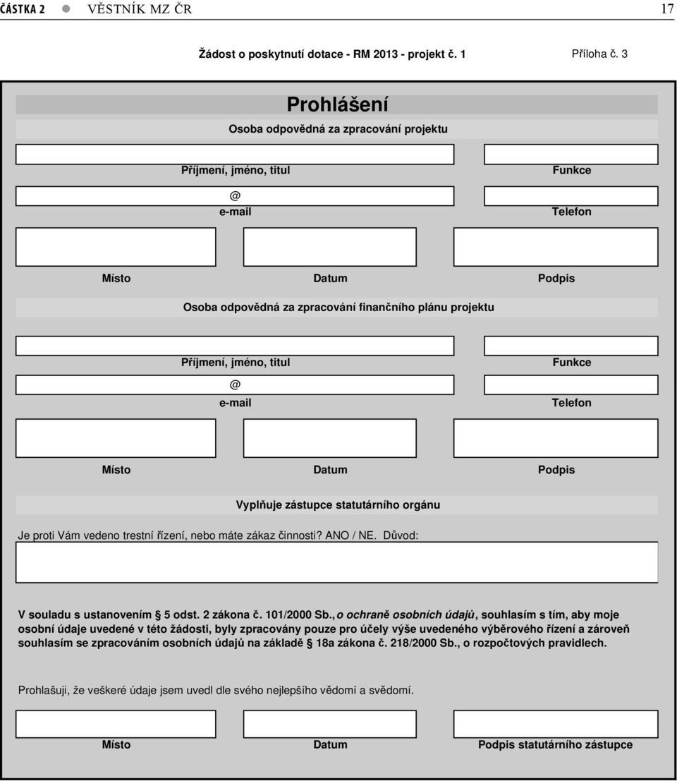 Funkce @ e-mail Telefon Místo Datum Podpis Vypl uje zástupce statutárního orgánu Je proti Vám vedeno trestní ízení, nebo máte zákaz innosti? ANO / NE. D vod: V souladu s ustanovením 5 odst. 2 zákona.