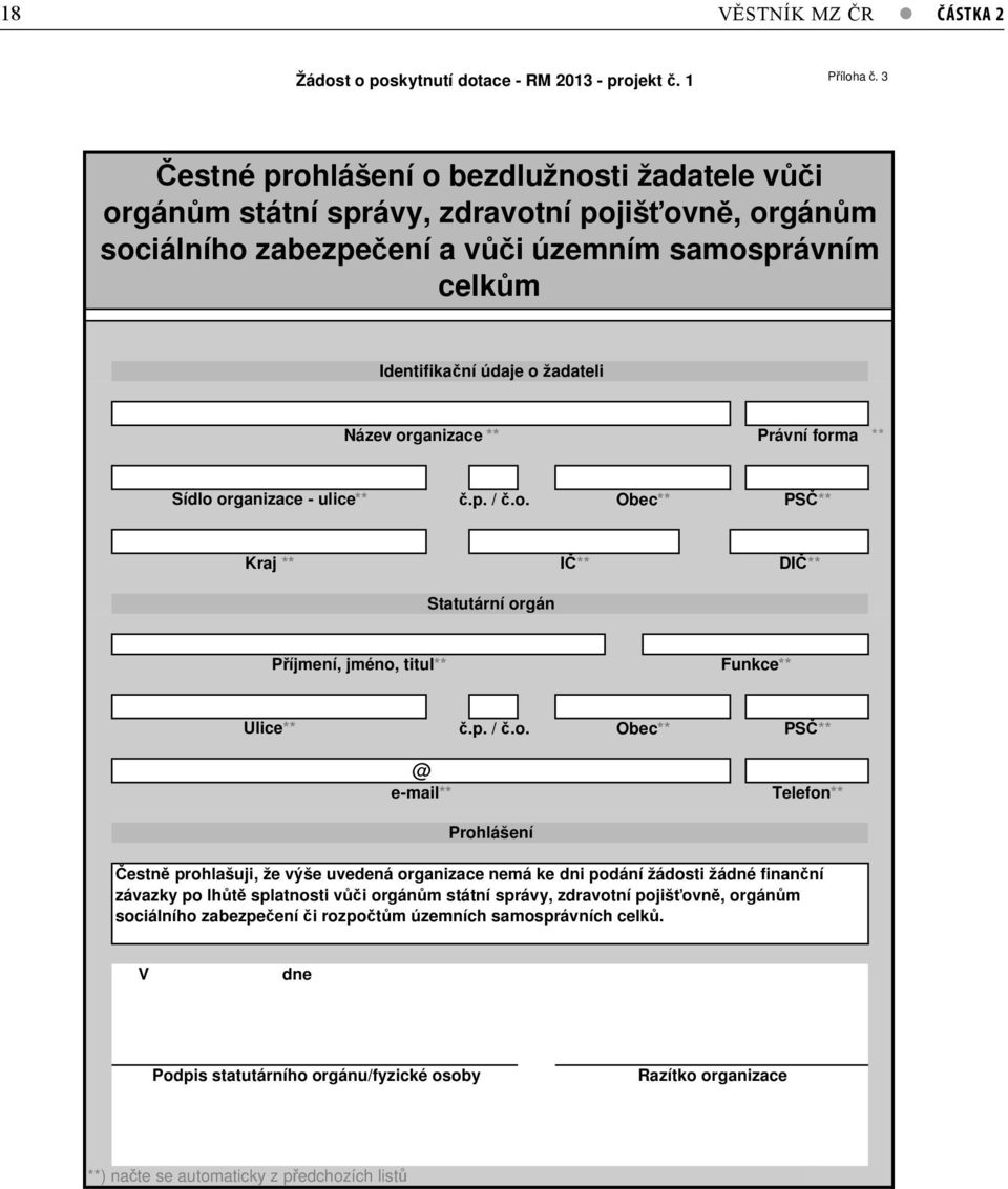 organizace ** Právní forma ** Sídlo organizace - ulice**.p. /.o. Obec** PS ** Kraj ** I ** DI ** Statutární orgán P íjmení, jméno, titul** Funkce** Ulice**.p. /.o. Obec** PS ** @ e-mail** Telefon**