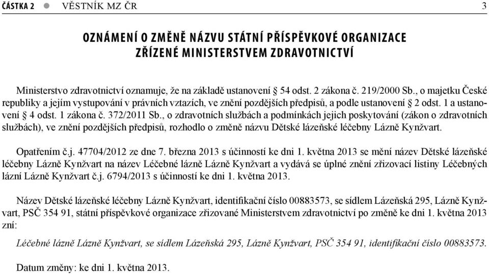 , o zdravotních službách a podmínkách jejich poskytování (zákon o zdravotních službách), ve znění pozdějších předpisů, rozhodlo o změně názvu Dětské lázeňské léčebny Lázně Kynžvart. Opatřením č.j. 47704/2012 ze dne 7.