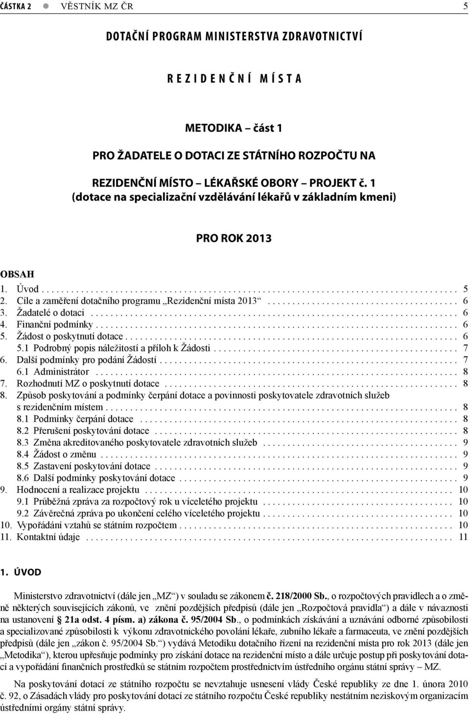 Cíle a zaměření dotačního programu Rezidenční místa 2013....................................... 6 3. Žadatelé o dotaci........................................................................... 6 4.