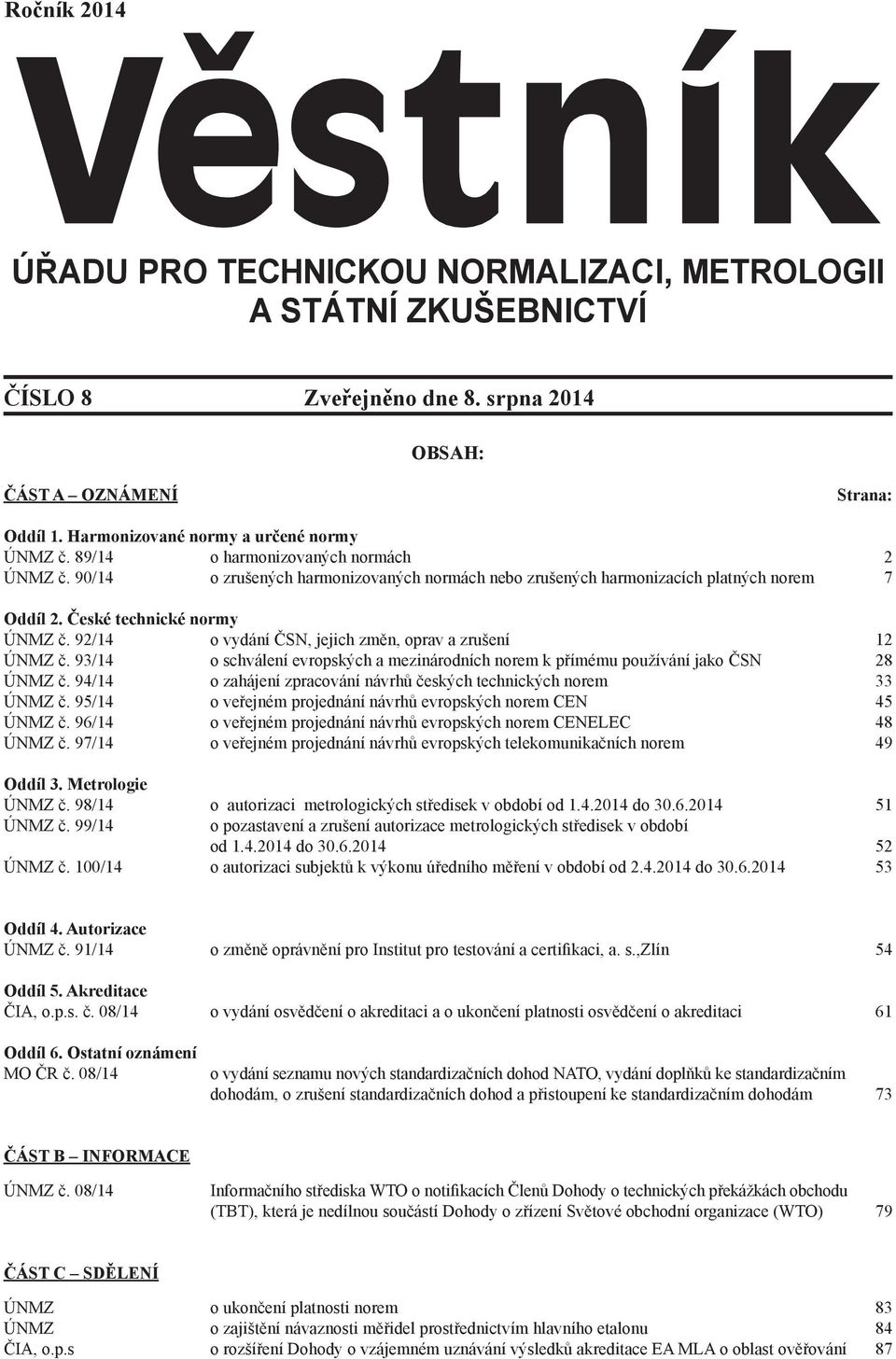 93/14 o schválení evropských a mezinárodních norem k přímému používání jako ČSN 28 ÚNMZ č. 94/14 o zahájení zpracování návrhů českých technických norem 33 ÚNMZ č.