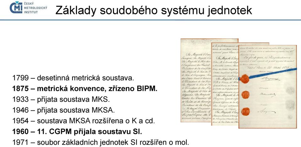 1946 přijata soustava MKSA. 1954 soustava MKSA rozšířena o K a cd.