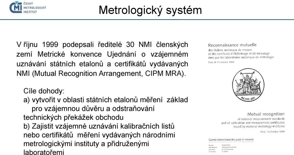 Cíle dohody: a) vytvořit v oblasti státních etalonů měření základ pro vzájemnou důvěru a odstraňování technických překážek